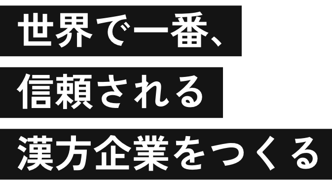 世界で一番、信頼される漢方企業をつくる